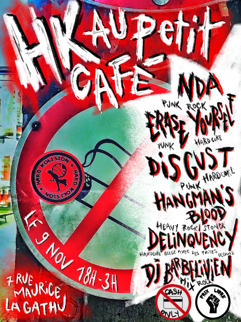 Affiche de concert punk en haut : HK au petit café, NDA punk rock, Erase Yourself Punk Hardcore, Disgust Punk Hardcore, Hangman's Blood Heavy Rock / Stoner, Deliquency, Hardcore belge avec des frites dedans, DJ Barbelivien Mix Rock, Le 9 nov 18h-3h, CB interdite : Cash only, Prix libre, 7 rue Maurice Lagathu. Le fond de l'affiche est un panneau "Interdit de fumer" avec un autocallant Hard Kolision sur fond rouge au niveau de la combustion de la cigarette